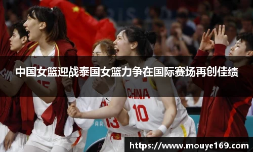 中国女篮迎战泰国女篮力争在国际赛场再创佳绩