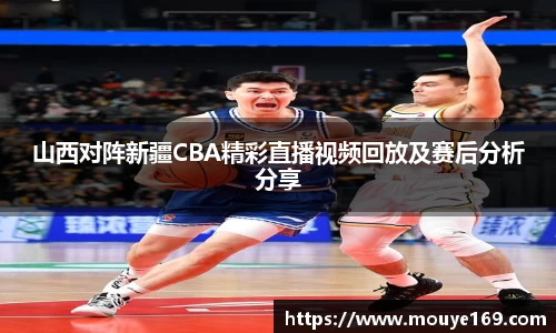 山西对阵新疆CBA精彩直播视频回放及赛后分析分享