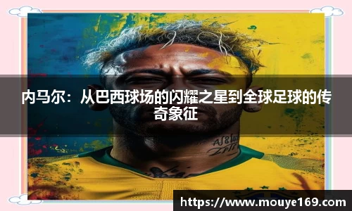 内马尔：从巴西球场的闪耀之星到全球足球的传奇象征